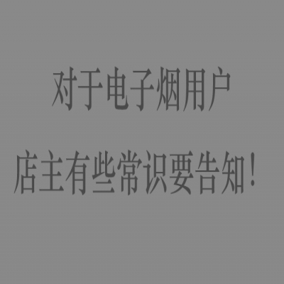 对于广大电子烟的用户们，店主有些关于电子烟的常识要讲